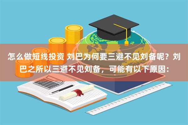 怎么做短线投资 刘巴为何要三避不见刘备呢？刘巴之所以三避不见刘备，可能有以下原因：